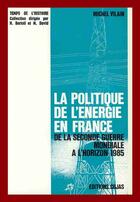 Couverture du livre « La politique de l'énergie en france de la seconde guerre mondiale à l'horizon 1985 » de Michel Vilain aux éditions Cujas