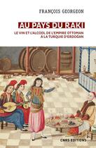 Couverture du livre « Au pays du raki ; le vin et l'alcool de l'empire ttoman à la Turquie d'Erdogan » de Francois Georgeon aux éditions Cnrs