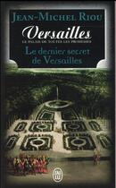 Couverture du livre « Le dernier secret de Versailles ; Versailles le palais de toutes les promesses » de Jean-Michel Riou aux éditions J'ai Lu
