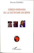 Couverture du livre « Congo-kinshsa ou la dictature en série » de Mwamba Tshibangu aux éditions Editions L'harmattan