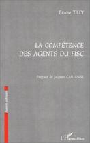 Couverture du livre « La competence des agents du fisc » de Bruno Tilly aux éditions Editions L'harmattan