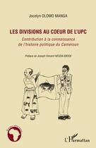 Couverture du livre « Divisions au coeur de l'UPC ; contribution à la connaissance de l'histoire politique du Cameroun » de Jocelyn Olomo Manga aux éditions L'harmattan