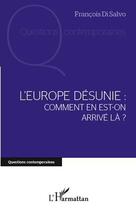 Couverture du livre « L'Europe désunie ; comment en est-on arrivé là ? » de Francois Di Salvo aux éditions L'harmattan
