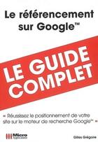 Couverture du livre « Le référencement sur google ;(guide complet) » de Gilles Gregoire aux éditions Micro Application