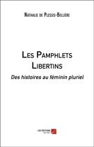 Couverture du livre « Les pamphlets libertins ; des histoires au féminin pluriel » de Nathalie De Plessis-Belliere aux éditions Editions Du Net