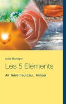 Couverture du livre « Les 5 éléments ; air terre feu eau... amour » de Lydia Montigny aux éditions Books On Demand