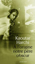 Couverture du livre « À l'origine notre père obscur » de Kaoutar Harchi aux éditions Editions Actes Sud