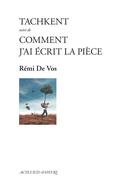 Couverture du livre « Tachkent ; comment j'ai écrit la pièce » de Remi De Vos aux éditions Actes Sud