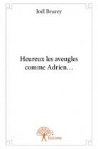 Couverture du livre « Heureux les aveugles comme Adrien... » de Joel Beurey aux éditions Edilivre