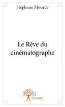 Couverture du livre « Le rêve du cinématographe » de Stephane Mourey aux éditions Edilivre
