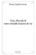 Couverture du livre « Vous, Hercule & votre véritable histoire de vie » de Nancy Sophie Lavoie aux éditions Edilivre