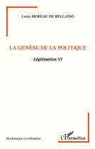 Couverture du livre « La genèse de la politique ; légitimation VI » de Louis Moreau De Bellaing aux éditions Editions L'harmattan