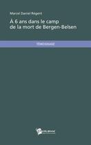 Couverture du livre « À six ans dans le camp de la mort de Bergen-Belsen » de Marcel Daniel Regent aux éditions Publibook