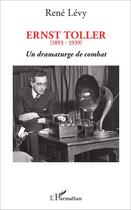 Couverture du livre « Ernest Toller (1893-1939) ; un dramaturge de combat » de Rene Levy aux éditions L'harmattan