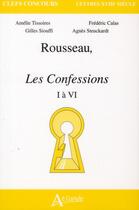 Couverture du livre « Rousseau ; les confessions, I à VI » de Amelie Tissoires et Fredereic Calas et Agnes Steuckardt aux éditions Atlande Editions