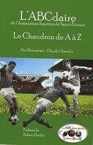 Couverture du livre « L'ABCdaire de l'assocation sportive de Saint-Etienne ; le Chaudron de A à Z » de Paul Bonnetain et Claude Chevally aux éditions Revoir