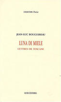 Couverture du livre « Luna di Miele ; lettres de Toscane » de Jean-Luc Bourguereau aux éditions Lucie