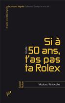 Couverture du livre « Si a 50 ans, t'as pas ta Rolex... » de Mouloud Akkouche aux éditions Editions In8