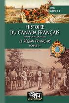 Couverture du livre « Histoire du Canada français depuis la découverte Tome 1 ; le régime français » de Lionel Groulx aux éditions Prng