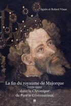 Couverture du livre « La fin du royaume de Majorque (1339  1349) dans la Chronique de Père le Cérémonieux » de Agnes Vinas et Robert Vinas aux éditions T.d.o