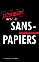 Couverture du livre « Désobéir pour les sans-papiers ; par les désobéissants » de Xavier Renou aux éditions Le Passager Clandestin