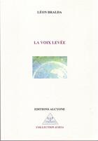 Couverture du livre « La voix levée » de Leon Bralda aux éditions Alcyone