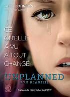 Couverture du livre « Unplanned ; ce qu'elle a vu a tout changé » de Abby Johnson aux éditions Livre Ouvert