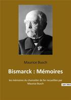 Couverture du livre « Bismarck : memoires - les memoires du chancelier de fer recueillies par maurice busch » de Busch Maurice aux éditions Shs Editions