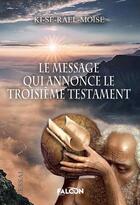 Couverture du livre « Le message qui annonce le troisième Testament » de Moïse Ki-Se-Rael aux éditions Falcon Editions