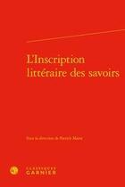 Couverture du livre « L'inscription littéraire des savoirs » de Patrick Marot aux éditions Classiques Garnier