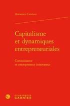 Couverture du livre « Capitalisme et dynamiques entrepreneuriales : connaissance et entrepreneur innovateur » de Domenico Catalano aux éditions Classiques Garnier