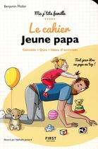 Couverture du livre « Le cahier jeune papa » de Nathalie Jomard et Benjamin Muller aux éditions First
