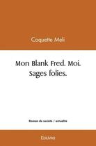 Couverture du livre « Mon blank fred. moi. sages folies. » de Meli Coquette aux éditions Edilivre