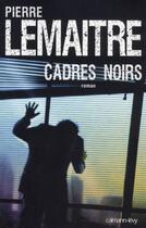 Couverture du livre « Cadres noirs » de Pierre Lemaitre aux éditions Calmann-levy