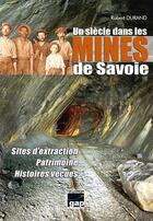 Couverture du livre « Un siècle dans les mines de Savoie ; sites d'extraction, patrimoine, histoires vécues » de Robert Durand aux éditions Gap