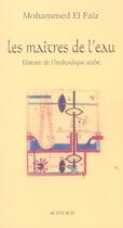 Couverture du livre « Les maitres de l'eau - histoire de l'hydraulique arabe » de El-Faiz Mohammed aux éditions Actes Sud