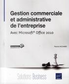 Couverture du livre « Gestion commerciale et administrative de l'entreprise ; avec Microsoft Office 2010 » de Patrick Michard aux éditions Eni