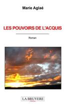 Couverture du livre « Les pouvoirs de l'acquis » de Marie Aglae aux éditions La Bruyere