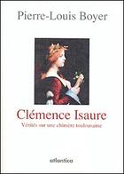 Couverture du livre « Clémence Isaure ; ou vérités sur une chimère toulousaine » de Pierre-Louis Boyer aux éditions Atlantica