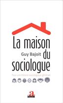 Couverture du livre « La maison du sociologue : Pour une théorie sociologique générale » de Guy Bajoit aux éditions Academia