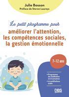 Couverture du livre « Le petit programme pour améliorer l'attention, les compétences sociales, la gestion émotionnelle : Programme de méditation en 8 semaines pour les enfants de 7 à 12 ans » de Julie Bosson aux éditions De Boeck Superieur