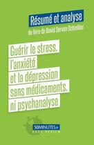 Couverture du livre « Guérir le stress, l'anxiété et la dépression sans médicaments, ni psychanalyse : résumé et analyse du livre de David Servan-Schreiber » de Celine D' Hulst aux éditions 50minutes.fr