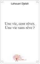 Couverture du livre « Une vie, cent rêves ; une vie sans rêve ? » de Lahouari Djelali aux éditions Edilivre