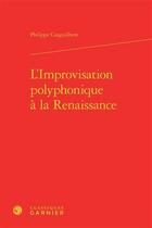 Couverture du livre « L'improvisation polyphonique à la Renaissance » de Philippe Canguilhem aux éditions Classiques Garnier