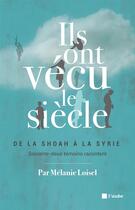 Couverture du livre « Ils ont vécu le siècle ; de la Shoah à la Syrie, soixante-deux témoins racontent » de Melanie Loisel aux éditions Editions De L'aube