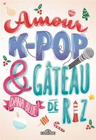 Couverture du livre « Amour, K-pop et gâteau de riz » de Dana Blue aux éditions Les Livres Du Dragon D'or