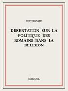 Couverture du livre « Dissertation sur la politique des Romains dans la religion » de Charles-Louis De Secondat Montesquieu aux éditions Bibebook