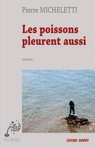Couverture du livre « Les poissons pleurent aussi » de Pierre Micheletti aux éditions Lucien Souny