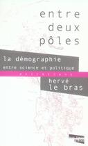 Couverture du livre « Entre deux pôles ; la démographie entre science et politique » de Hervé Le Bras et Julien Tenedos aux éditions Aux Livres Engages