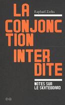 Couverture du livre « La conjonction interdite ; notes sur le skateboard (édition 2011) » de Raphael Zarka aux éditions Editions B42